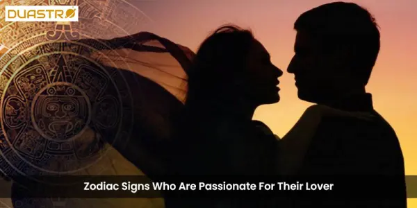 Zodiac Signs Who Are Passionate For Their Lover